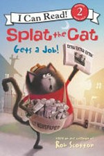 Splat the cat gets a job! / based on the bestselling books by Rob Scotton ; cover art by Rick Farley ; text by Laura Dricoll ; interior illustrations by Robert Eberz.