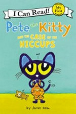 Pete the Kitty : and the case of the hiccups / by James Dean.