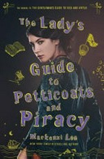 The lady's guide to petticoats and piracy / MacKenzi Lee.