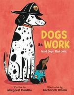 Dogs at work : good dogs. real jobs. / written by Margaret Cardillo ; illustrated by Zachariah OHora.