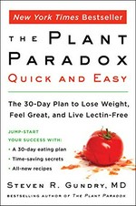 The plant paradox quick and easy : the 30-day plan to lose weight, feel great, and live lectin-free / Steven R. Gundry.