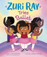 Zuri Ray tries ballet / written by Tami Charles ; illustrated by Sharon Sordo.