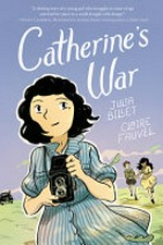 Catherine's war: Julia Billet, Claire Fauvel ; translation by Ivanka Hahnenberger.