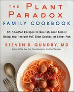 The plant paradox family cookbook : 80 one-pot recipes to nourish your family using your Instant Pot, slow cooker, or sheet pan / Steven R. Gundry, MD.