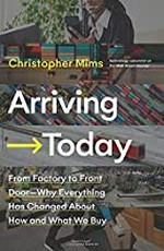 Arriving today : from factory to front door--why everything has changed about how and what we buy / Christopher Mims.