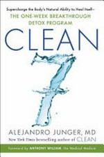 Clean7 : supercharge the body's natural ability to heal itself --the one-week breakthrough detox program / Alejandro Junger, MD ; with recipes by Chef James Barry.