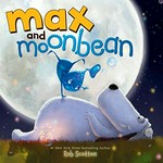 Max and Moonbean / written and illustrated by Rob Scotton.