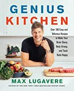 Genius kitchen : over 100 easy and delicious recipes to make your brain sharp, body strong, and taste buds happy / Max Lugavere ; photographs by Eric Wolfinger.