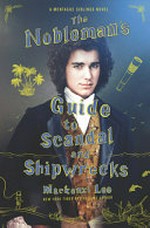 The nobleman's guide to scandal and shipwrecks / Mackenzi Lee.