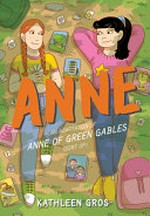 Anne : an adaptation of Anne of Green Gables (sort of) / Kathleen Gros.