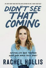 Didn't see that coming : putting life back together when your world falls apart / Rachel Hollis.