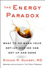 The energy paradox : what to do when your get-up-and-go has got up and gone / Steven R. Gundry, MD ; with Amely Greeven.