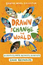 Drawn to change the world : 16 youth climate activists, 16 artists : graphic novel collection / Emma Reynolds.