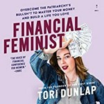 Financial feminist : overcome the patriarchy's bullsh*t to master your money and build a life you love / Tori Dunlap.