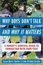 Why boys don't talk and why it matters : a parent's survival guide to connecting with your teen / Susan Morris Shaffer & Linda Perlman Gordon.