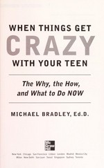 When things get crazy with your teen : the why, the how, and what to do now / Michael J. Bradley.