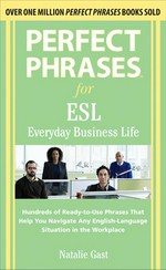 Perfect phrases for ESL : everyday business life / Natalie Gast.