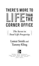 There's more to life than the corner office : the secret to total life prosperity / Lamar Smith and Tammy Kling.