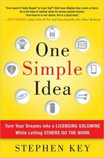 One simple idea : turn your dreams into a licensing goldmine while letting others do the work / Stephen Key with Colleen Sell