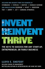 Invent, reinvent, thrive : the keys to success for any start-up, entrepreneur, and family or small business / Lloyd E. Shefsky.