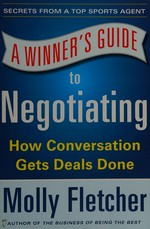 A winner's guide to negotiating : how conversation gets deals done / Molly Fletcher.