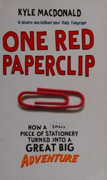 One red paperclip ; or how an ordinary man achieved his dreams with the help of a simple office supply / Kyle MacDonald.