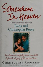Somewhere in heaven : the remarkable story of Dana and Christopher Reeve / Christopher Andersen.