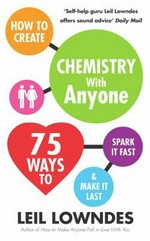 How to create chemistry with anyone : 75 ways to spark it fast and make it last / by Leil Lowndes.