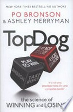 Top dog : the science of winning and losing / Po Bronson & Ashley Merryman.