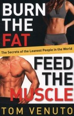 Burn the fat, feed the muscle : the secrets of the leanest people in the world / by Tom Venuto.