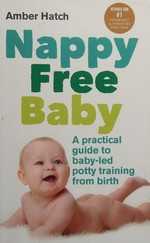 Nappy free baby : a practical guide to baby-led potty training from birth / Amber Hatch.