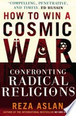 How to win a cosmic war : confronting radical religion / Reza Aslan.