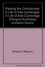 Rattling the orthodoxies : a life of Ada Cambridge / Margaret Bradstock and Louise Wakeling
