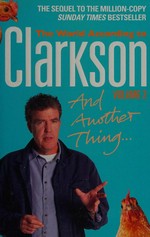 And another thing-- : Volume two / the world according to Clarkson. Jeremy Clarkson.