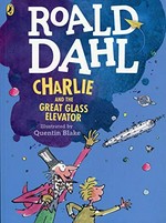 Charlie and the great glass elevator / Roald Dahl ; illustrated by Quentin Blake.