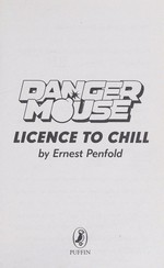 Danger Mouse : licence to chill / by Ernest Penfold ; [written by Kay Woodward ; illustrations by Lea Wade]
