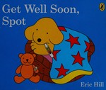 Get well soon, Spot / Eric Hill.
