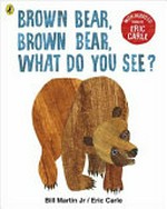 Brown bear, brown bear, what do you see? / by Bill Martin Jr ; pictures by Eric Carle.