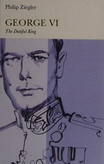 George VI : the dutiful king / Philip Ziegler.