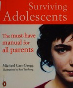 Surviving adolescents : the must-have manual for all parents / Michael Carr-Gregg ; illustrations by Ron Tandberg.