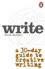 Write : a 30-day guide to creative writing / Sarah Quigley.
