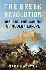The Greek revolution : 1821 and the making of modern Europe / Mark Mazower.