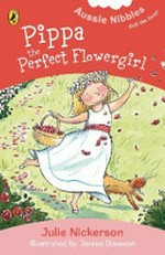 Pippa, the perfect flowergirl / Julie Nickerson ; illustrated by Janine Dawson.