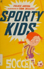 Sporty kids : soccer / Felice Arena ; illustrated by Tom Jellett.