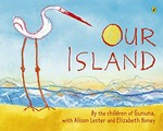 Our island / by the children of Gununa, with Alison Lester and Elizabeth Honey.