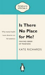 Is there no place for me? : making sense of madness / Kate Richards.