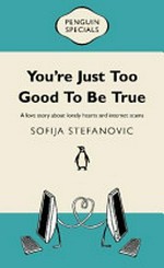 You're just too good to be true / Sofija Stefanovic.