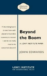 Beyond the boom : a Lowy Institute paper / John Edwards.