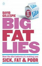 Big fat lies : how the diet industry is making you sick, fat & poor / David Gillespie.