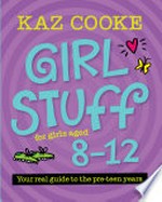 Girl stuff for girls aged 8-12 : your real guide to the pre-teen years / Kaz Cooke.